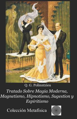 Tratado Sobre Magia Moderna, Magnetismo, Hipnotismo, Sugestion y Espiritismo - Rodriguez, Angel (Editor), and Polinntzieu, Q G