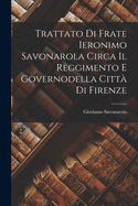 Trattato Di Frate Ieronimo Savonarola Circa Il Reggimento E Governodella Citt Di Firenze