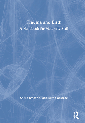 Trauma and Birth: A Handbook for Maternity Staff - Broderick, Sheila, and Cochrane, Ruth