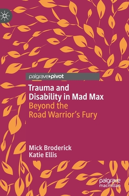 Trauma and Disability in Mad Max: Beyond the Road Warrior's Fury - Broderick, Mick, and Ellis, Katie