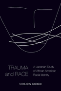 Trauma and Race: A Lacanian Study of African American Racial Identity