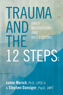 Trauma and the 12 Steps: Daily Meditations and Reflections - Dansiger, Stephen, and Marich, Jamie
