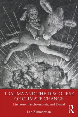 Trauma and the Discourse of Climate Change: Literature, Psychoanalysis and Denial - Zimmerman, Lee