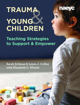 Trauma and Young Children: Teaching Strategies to Support and Empower - Colker, Laura J., and Erdman, Sarah, and Winter, Elizabeth C.