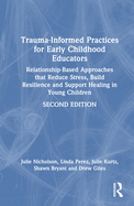 Trauma-Informed Practices for Early Childhood Educators: Relationship-Based Approaches that Support Healing and Build Resilience in Young Children