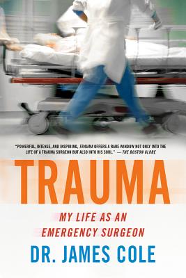 Trauma: My Life as an Emergency Surgeon - Cole, James, Dr.
