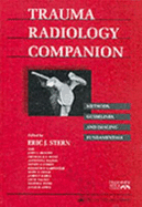 Trauma Radiology Companion: Methods, Guidelines, and Imaging Fundamentals - Stern, Clarrmont, and Stern, Eric J, MD (Editor), and Eric J, Eric J (Editor)