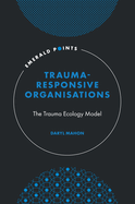 Trauma-Responsive Organisations: The Trauma Ecology Model