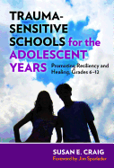 Trauma-Sensitive Schools for the Adolescent Years: Promoting Resiliency and Healing, Grades 6-12