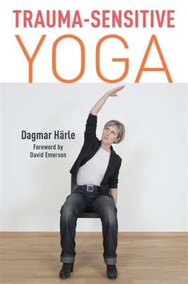 Trauma-Sensitive Yoga - Harle, Dagmar, and Emerson, David (Foreword by), and Grimm, Christine M (Translated by)