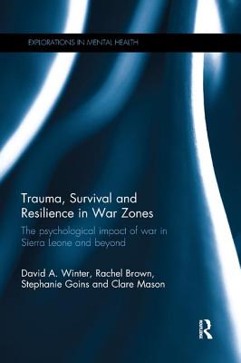 Trauma, Survival and Resilience in War Zones: The psychological impact of war in Sierra Leone and beyond - Winter, David, and Brown, Rachel, and Goins, Stephanie