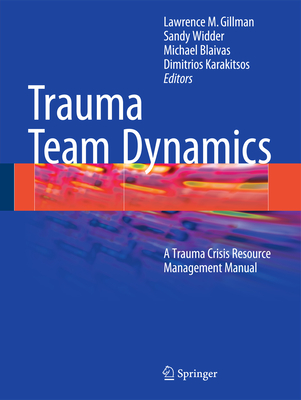 Trauma Team Dynamics: A Trauma Crisis Resource Management Manual - Gillman, Lawrence M (Editor), and Widder, Sandy (Editor), and Blaivas MD, Michael (Editor)