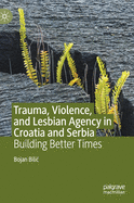 Trauma, Violence, and Lesbian Agency in Croatia and Serbia: Building Better Times