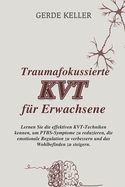 Traumafokussierte KVT f?r Erwachsene: Lernen Sie die effektiven KVT-Techniken kennen, um PTBS-Symptome zu reduzieren, die emotionale Regulation zu verbessern und das Wohlbefinden zu steigern.