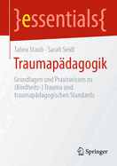 Traumapdagogik: Grundlagen Und Praxiswissen (Kindheits-) Trauma Und Traumapdagogische Standards