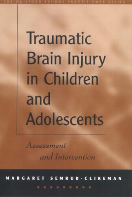 Traumatic Brain Injury in Children and Adolescents: Assessment and Intervention - Semrud-Clikeman, Margaret, PhD