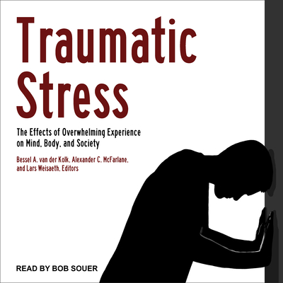 Traumatic Stress: The Effects of Overwhelming Experience on Mind, Body, and Society - Souer, Bob, Mr. (Narrator), and Van Der Kolk, Bessel A (Editor), and McFarlane, Alexander C, Professor, MD (Editor)