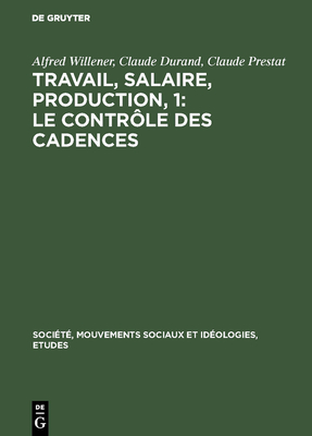 Travail, Salaire, Production, 1: Le Contr?le Des Cadences - Willener, Alfred, and Durand, Claude, and Prestat, Claude