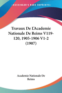 Travaux de L'Academie Nationale de Reims V119-120, 1905-1906 V1-2 (1907)