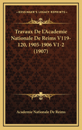 Travaux de L'Academie Nationale de Reims V119-120, 1905-1906 V1-2 (1907)