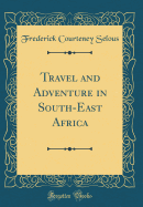 Travel and Adventure in South-East Africa (Classic Reprint)
