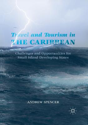 Travel and Tourism in the Caribbean: Challenges and Opportunities for Small Island Developing States - Spencer, Andrew
