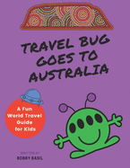 Travel Bug Goes to Australia: A Fun World Travel Guide for Kids