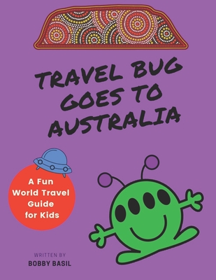 Travel Bug Goes to Australia: A Fun World Travel Guide for Kids - Basil, Bobby