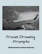 Travel Drawing Prompts: Sketchbook with Simple Ideas of Things to Draw While on a Plane Trip