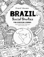 Travel Dreams Brazil - Social Studies Fun-Schooling Journal: Learn about Brazilian Culture Through the Arts, Fashion, Architecture, Music, Tourism, Sports, Wildlife, Traditions & Food!