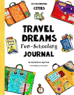 Travel Dreams Fun-Schooling Journal: 30 Fascinating Cities - An Adventurous Approach to Geography & Social Studies