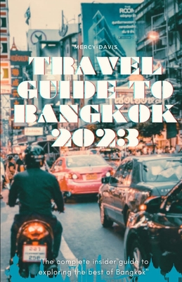 Travel Guide to Bangkok 2023: "The complete insider guide to exploring the best of Bangkok" - Davis, Mercy