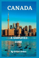 Travel Guide to Canada: A Simplified Guide To Canada