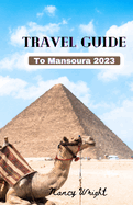 Travel Guide To Mansoura 2023: Wanderlust unleashed: unveiling hidden gems and inspiring adventure