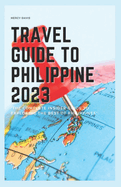 Travel Guide to Philippine 2023: "The complete insider guide to exploring the best of Philippine