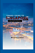 Travel Guide to Singapore 2023: The Ultimate Guide to Exploring the Lion City