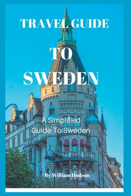 Travel Guide to Sweden: A Simplified Guide To Sweden - Hudson, William