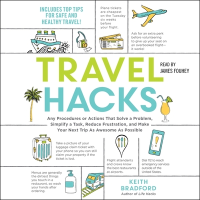 Travel Hacks: Any Procedures or Actions That Solve a Problem, Simplify a Task, Reduce Frustration, and Make Your Next Trip as Awesome as Possible - Bradford, Keith, and Fouhey, James (Read by)