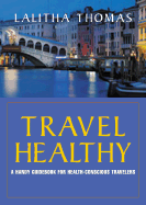 Travel Healthy: A Smart Traveler's Guide to Staying Well Anywhere
