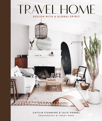 Travel Home: Design with a Global Spirit - Flemming, Caitlin, and Goebel, Julie, and Wong, Peggy (Photographer)