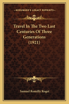 Travel in the Two Last Centuries of Three Generations (1921) - Roget, Samuel Romilly, M.A. (Editor)