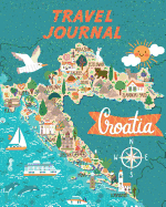 Travel Journal: Kid's Travel Journal. Map Of Croatia. Simple, Fun Holiday Activity Diary And Scrapbook To Write, Draw And Stick-In. (Croatia Map, Vacation Notebook, Adventure Log)