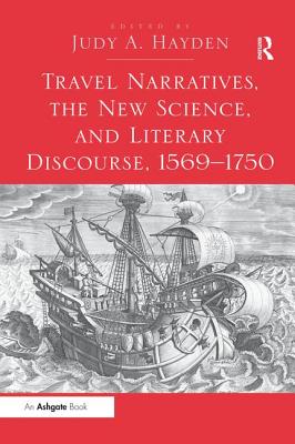 Travel Narratives, the New Science, and Literary Discourse, 1569 1750 - Hayden, Judy A (Editor)