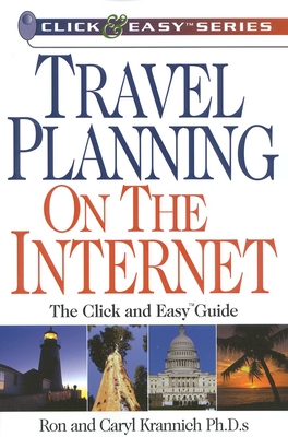 Travel Planning on the Internet: The Click and Easy(tm) Guide - Krannich, Ronald, and Krannich, Caryl, PH.D.