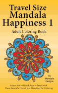 Travel Size Mandala Happiness 1, Adult Coloring Book: Inspire Yourself and Reduce Stress with These Beautiful Mandalas for Coloring