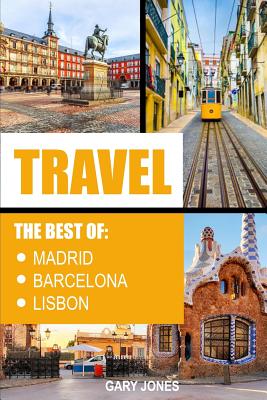 Travel: The Best of Madrid, Barcelona and Lisbon - Jones, Gary, Dr.