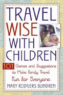 Travel Wise with Children: 101 Games and Ideas to Make Family Travel Fun for Everyone