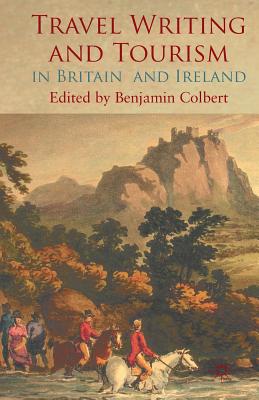 Travel Writing and Tourism in Britain and Ireland - Colbert, Benjamin