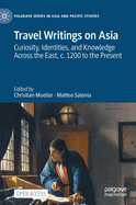 Travel Writings on Asia: Curiosity, Identities, and Knowledge Across the East, c. 1200 to the Present