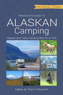 Traveler's Guide to Alaskan Camping: Alaskan and Yukon Camping with RV or Tent